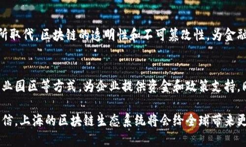 在上海，区块链技术得到了广泛的应用和发展。作为中国金融和科技的中心之一，上海吸引了许多区块链企业、初创公司、研究机构以及相关的投资者。以下是一些主要的区块链项目和区域，它们在上海的区块链生态系统中发挥了重要作用。

1. 上海自贸区和区块链
上海自贸区（自由贸易试验区）是国家推广金融创新和区块链技术应用的重要地区之一。自贸区内鼓励科技创新和金融服务，通过区块链提升跨境金融服务的效率。许多企业在这里成立，专注于区块链金融、智能合约等领域。

2. 上海科技创业中心
在上海的科技创业中心，有许多区块链相关的创业团队和孵化器。这些团队不仅推动了区块链技术的创新，还与各大高校和研究机构合作，进行相关的研究和开发。上海科技大学、复旦大学等高等院校也在为区块链发展培养人才。

3. 上海的区块链企业
在上海，有许多知名的区块链企业，如蚂蚁金服、腾讯、百度等公司都在积极布局区块链。蚂蚁金服的区块链平台在金融和供应链领域取得了显著的成绩。此外，还有一些专注于公链和私链技术的公司，在国内外市场中逐渐崭露头角。

4. 政府的政策支持
上海市政府对区块链的发展给予了积极的政策支持，从资金、资源、环境等多方面帮助初创企业和项目落地。相对于其他城市，上海的区块链产业政策相对宽松，为企业的发展提供了良好的土壤。

5. 未来的发展趋势
随着区块链技术的不断发展，上海的区块链生态系统也在不断壮大。未来，随着5G、人工智能等新技术的融合，区块链应用场景将更加丰富，各类创新项目不断涌现。金融服务、供应链管理、数字身份等领域都将迎来新的机遇。

6. 相关问题探讨
h4Question 1: 区块链技术对上海的金融行业有什么影响？/h4
真心觉得，区块链技术正在逐渐改变上海的金融格局。以往依赖传统金融机构的方式，逐渐被去中心化的金融服务所取代。区块链的透明性和不可篡改性，为金融交易提供了更高的安全性和信任度。这一点在跨境支付和资产管理等领域尤为凸显。

h4Question 2: 上海市政府对区块链的未来发展有什么样的支持？/h4
有点遗憾的是，虽然政府的支持力度很大，但目前还是面临一些不确定因素。政府通过建立专项基金、搭建区块链产业园区等方式，为企业提供资金和政策支持。同时，政府也在政策上引导，促进创新与监管的平衡。这种积极的态度，无疑为上海的区块链发展创造了良好的环境。

总之，上海作为中国的科技和经济中心，在区块链领域拥有巨大的潜力和机遇。随着行业的不断发展，我们有理由相信，上海的区块链生态系统将会给全球带来更多的创新和变革。