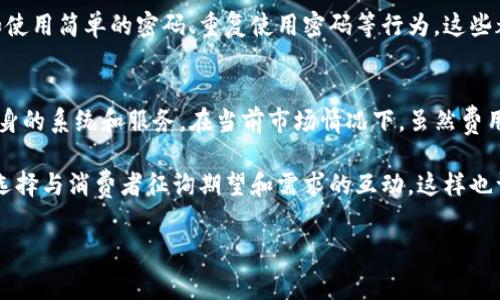 关于TP钱包授权费用升高的问题，确实是一个让很多用户感到关注和困惑的现实。虽然许多区块链和数字货币的用户可能在探索这个交易环境中的其他方面，如安全性、便捷性等，但费用问题无疑是影响整体体验的重要因素。在这方面，很多用户感受到的不仅仅是经济上的压力，也可能会影响到他们对数字资产管理的态度和决策。

但深入探讨一下TP钱包授权费用上涨的原因，我们可以从多个角度来看待这个问题，也许我们能够在理解它背后的原因的同时，找到一些应对的策略。

### TP钱包费用何以攀升？

首先，必须承认，区块链生态系统本身是一个高度波动的市场。而TP钱包作为其中的一员，自然会受到各种因素的影响。从网络拥堵到交易费用的上涨，乃至各种市场趋势，都可能直接影响用户的费用体验。

1. 网络拥堵的影响
网络拥堵是导致授权费用上升的一个主要因素。当网络参与者数量增加时，矿工们会优先处理那些出价高昂的交易。这就导致了，用户在进行TP钱包授权时需要支付更高的手续费，以确保自己的交易能够及时被确认。

想象一下你在超市购物，结账时只有一条长长的队伍，而你又急于赶时间，可能会为了尽快完成支付而选择排队更贵的通道。这种情况就如同在区块链网络上，用户为了能让交易更快被处理而愿意支付更高的费用。

2. 市场供需关系
在商业环境中，供需关系是决定价格的重要因素。TP钱包的使用人数骤增，尤其是在某些热门交易的时候，进行授权的需求也随之上升。这种情况下，如果服务的供给没有迅速跟上，就会导致费用的自然增长。用户在这样的市场环境下，由于人们对速度的追求，往往会不得不支付更高的费用去获得及时的服务。

3. 通缩与通胀
从宏观经济学的角度来看，通缩与通胀也是影响交易费用的重要因素。若TP钱包所用的区块链网络整体存在通胀，可能导致代币价格上涨，费用自然也随之提高。而相反，在通缩环境中，费用可能相对稳定。但在当今市场，许多代币的波动性太大，难以预测。

4. 安全性与风险管理
用户在进行交易时，安全性问题总是摆在第一位。为了确保交易的安全性，用户往往愿意支付额外的费用。这从某种意义上来说，似乎是个“智商税”。有点遗憾的是，即使支付额外费用，我们也无法完全消除风险，但可以降低遭受损失的可能性。

### 应对TP钱包授权费用上涨的策略

面对授权费用的攀升，用户并不完全无能为力。以下是一些相对实用的策略，可以帮助用户更聪明地进行数字资产管理与交易。

1. 选择高峰期之外的时间交易
鉴于网络在某些时间段可能比较拥堵，用户可以尝试在低谷时期进行授权。例如，周末或假期的早晨，往往能找到更为合理的交易费用。有一点我真心觉得，这是值得尝试的办法，尽管有时候利润可能有限，但省下的手续费绝对可观。

2. 关注不同网络的授权费用
虽然TP钱包作为一款多链钱包，支持多种区块链，但不同区块链网络的收费标准并不相同。因此，用户在进行操作时应该动态关注这些信息，选择更便宜的网络进行授权。

3. 使用子类授权
明确不同的授权方式，仔细了解每一次操作所需的费用。某些情况下，分步骤授权甚至选择“只读”模式进行信息查询，可以大大降低费用。这对于许多用户来说是一个容易忽视的方面，但有时确实能带来不小的收益。

4. 探索社区与团体力量
加入相关社区或小组，分享费用信息和交易策略。通过人们一起协作，往往可以找到最佳的授权时机或星星点点的省钱机会。有人会说，这就像是“众人拾柴火焰高”，特别在复杂的市场环境下，太多信息的交换可以化繁为简。

### 结论

TP钱包的授权费用上涨虽然让很多用户感到焦虑，但我们不能忽视这是数字货币市场发展和成熟的重要部分。在这个飞速发展的领域，用户需要适应不断变化的环境，有时也可以成为自身资产管理的“赢家”。希望以上分析和建议可以为你提供一定的帮助，面对高昂的费用时别让焦虑掌控你的决定，理性分析、合理应对，才是通向成功的必经之路。

### 相关问题的探索

在探讨TP钱包授权费用上涨的同时，我们可以进一步思考以下两个与用户息息相关的问题：

#### 1. TP钱包的安全性有保障吗？
在当前数字货币的世界中，安全性始终是一个绕不开的话题。TP钱包是否具备高水平的安全性，会直接影响用户的使用体验和信任感。

#### 2. 当授权费用越来越高时，TP钱包是否有计划调整其费用结构？
用户不禁疑问，TP钱包会不会在未来进行费改，以便更好地适应当今市场的需求。

接下来，将针对这两个问题进行详细的阐述。通过情感化的表达，我们可以更深入地了解用户心中的顾虑与期待。

问题一：TP钱包的安全性有保障吗？
许多用户在选择数字钱包时，首选条件就是——安全。而TP钱包在这方面的表现，实质上是吸引和留住用户的关键之一。TP钱包利用加密技术、冷存储以及多重签名等手段，来提升自身的安全性。尽管从理论上看，安全性设计得再完美，也并不能绝对避免黑客攻击与数据泄露，但TP钱包在实际应用中展现出了较高的安全性。

不过，任何技术都有其可能的安全漏洞，任何钱包的安全也不是万无一失的。我有点遗憾的是，某些用户在使用时却没有做到良好的账户安全管理，例如使用简单的密码、重复使用密码等行为，这些都会给黑客可趁之机。真实的情况中，安全的保障还需要用户自身的意识与行动来共同维系。

问题二：当授权费用越来越高时，TP钱包是否有计划调整其费用结构？
用户对费用的敏感是非常正常的，尤其在交易频繁的情况下，费用的变化将会影响用户的选择。TP钱包团队一直以来都在关注用户反馈，致力于不断自身的系统和服务。在当前市场情况下，虽然费用和矿工费变化或许是个不可控的因素，但未来团队会尝试通过技术更新来逐步改善这一现象。

当然，团队是否能成功调整具体的费用结构，可能需要时间的磨炼和市场的检验。此时，我们作为用户也许可以继续发声，鼓励团队对用户需求的重视，选择与消费者征询期望和需求的互动，这样也许会有更多的可能性出现。

归根结底，无论是费用上升的困扰，还是安全性的问题，用户和开发团队都在这场数字资产的长跑中互相依存共同成长。