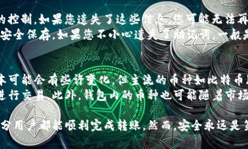 要将TP钱包中的加密货币转移到其他钱包或交易所，您可以按照以下步骤进行操作。不过请注意，在进行任何交易之前，请确保您已经备份好您的助记词和私钥，以防止失去访问权限。以下是详细的操作步骤：

步骤一：打开TP钱包
首先，在您的手机上找到并打开TP钱包应用。如果您使用的是桌面版，请确保您已经登录到您的账户。如果您还未登录，请输入您的助记词或私钥以登录。

步骤二：选择需要转出币种
在钱包主界面，您将看到所有存储的币种列表。浏览该列表，点击您想要转出的币种。这将带您进入该币种的详细页面，您可以查看余额和交易记录。

步骤三：点击转账或发送按钮
在币种的详情页面中，应该会有一个“转账”或“发送”按钮。点击该按钮，进入转账页面。

步骤四：输入接收地址
在转账页面，您需要输入您想要转账的接收地址。确保这个地址是正确的，因为加密货币交易是不可逆的，转错了地址可能会造成资产损失。

步骤五：输入转账金额
接下来，输入您想要转出的金额。通常情况下，系统会显示您可以使用的最大金额。确保您的余额足够支付这一金额及可能的矿工费用（转账手续费）。

步骤六：确认交易信息
在进行转账之前，确认所有信息，包括接收地址和转账金额。如果有任何错误，请立即返回修改。确保您仔细检查，以防止错误发生。

步骤七：输入交易密码
为了增加安全性，TP钱包会要求您输入交易密码以确认交易。输入正确的密码后，您的转账请求将被处理。

步骤八：查看交易状态
一旦提交转账请求，您可以在钱包中查看交易状态。这通常会在“交易记录”或“历史”部分显示。您也可以在区块链浏览器上查看该交易的状态和确认情况。

安全提示
在转账过程中，请务必保证您手机和钱包的安全。避免使用公共网络进行交易，定期更新您的应用程序，确保钱包是最新版本，以防止潜在的安全漏洞。

可能的相关问题

问题一：如何找回TP钱包的助记词或私钥？
对于很多用户而言，助记词和私钥是非常重要的信息，它们能确保您对加密资产的控制。如果您遗失了这些信息，您可能无法再访问您的资产。真心觉得，保护好这些信息是非常重要的。
通常，在设置TP钱包时，应用会提示您记录下助记词。建议您将其纸质或电子形式安全保存。如果您不小心遗失了助记词，一般是很难找回的。为了安全起见，平时备份时一定要小心，最好不要保存在手机中。

问题二：TP钱包支持哪些币种？
TP钱包作为一款多币种支持的钱包，其实支持很多主流和小众币种。根据不同版本可能会有些许变化，但主流的币种如比特币（BTC）、以太坊（ETH）、莱特币（LTC）等都是支持的。
真心希望，用户在使用前能先检查一下TP钱包支持的币种列表，以便选择合适的进行交易。此外，钱包内的币种也可能随着市场的变化而更新，保持对市场的敏感性是很有必要的。

总之，使用TP钱包进行币的转移并不复杂，只要按照步骤小心谨慎地操作，绝大部分用户都能顺利完成转账。然而，安全永远是第一位的，我们应该保持警惕，确保自己的资产安全。