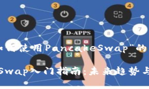 以下是关于“TP钱包如何使用PancakeSwap”的详细介绍和相关信息。

TP钱包使用PancakeSwap入门指南：未来趋势与发展