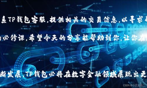 如何向TP钱包充钱：详细指南与未来趋势

jiaotongTP钱包、充钱方法、数字资产、区块链/jiaotong

随着数字货币的迅猛发展，越来越多的人开始使用TP钱包来管理他们的数字资产。TP钱包不仅为用户提供了一个安全、可靠的存储环境，还支持多种数字货币的交易与管理。今天，我们就来聊聊怎样向TP钱包充钱，以及未来这一领域可能的发展趋势。

TP钱包简介

TP钱包是一个安全、易于使用的数字资产管理工具。它支持多种主流的区块链协议，如以太坊、波场、EOS等，为用户提供了一站式的数字货币管理解决方案。在TP钱包中，用户可以轻松进行充值、提现、交易等操作，非常方便。

向TP钱包充值的基本步骤

向TP钱包充值并不复杂，下面我们详细介绍具体的操作步骤：

h41. 注册并下载TP钱包/h4

首先，你需要在手机的应用商店下载TP钱包应用，并根据提示完成注册。如果你已经注册了账号，则可直接登录。

h42. 创建钱包地址/h4

在应用程序中创建钱包后，系统将为你生成一个唯一的数字钱包地址。这是你进行充值时需要使用的地址。请务必妥善保管，以免丢失。

h43. 选择充值方式/h4

TP钱包支持多种充值方式，包括通过信用卡、借记卡、银行转账，以及通过其他数字货币进行充值。你可以根据自己的方便和需求选择相应的方式。

h44. 输入充值金额/h4

在选择好充值方式后，你需要输入想要充值的金额。请确保你了解相关的手续费并做好预算。

h45. 确认并完成支付/h4

最后，检查所有信息无误后，确认支付。支付成功后，相关的数字资产将很快到账。

向TP钱包充值的注意事项

在向TP钱包充值的过程中，有几点是需要特别注意的：

h41. 检查地址的准确性/h4

在进行任何充值操作之前，请仔细检查你输入的钱包地址是否正确。一旦发生错误，资金可能会丢失，无法找回。

h42. 了解手续费/h4

不同的充值方式可能会涉及不同的手续费。在充值之前，了解清楚相关费用，以免后期出现意外的支出。

h43. 保护你的账户信息/h4

安全第一，确保你的账户信息、密码和私钥都处于安全状态，避免因信息泄露而导致的资产损失。

TP钱包的未来发展趋势

随着区块链技术的不断成熟，TP钱包未来的发展趋势可能会向以下几个方向发展：

h41. 用户体验提升/h4

未来，TP钱包将会持续用户体验，简化操作流程，让更多人能够更轻松地进行数字资产管理。

h42. 法币与数字货币的融合/h4

随着政策的逐步放宽，TP钱包可能会进一步推进法币与数字货币的融合，为用户提供更加便捷的充值及交易渠道。

h43. 安全性提升/h4

在未来，TP钱包安全性的提升必然是重点方向，通过不断升级技术、加强风险控制，以保障用户的资产安全。

h44. 开放API与平台合作/h4

为了应对越来越多的智能合约应用，TP钱包可能会开放API，与更多的区块链项目进行合作，拓展其生态系统，提供更多服务。

可能相关问题

h41. 有哪些安全的充值方式？/h4

选择充值方式时，安全性是最重要的几个因素之一。常见的安全充值方式包括：银行转账、认可的支付平台等。对于任何非官方渠道的充值方式，务必要谨慎对待，确保其信誉良好。

h42. 如何处理充值失败的问题？/h4

如果你在充钱途中遇到失败，不要慌。首先，检查你的支付信息是否正确。如果信息确认无误，你可以联系TP钱包客服，提供相关的交易信息，以寻求帮助。同时，保持耐心，因为交易的确认时间可能因网络状况而有所不同。

总的来说，TP钱包为用户提供了一个相对安全、方便的数字资产管理平台，学习如何充钱是每位用户的必修课。希望今天的分享能帮助到你，让你在数字货币的世界中游刃有余，享受这一崭新的金融时代带来的便利与乐趣。

总结

通过熟悉TP钱包的充值方式及相关注意事项，你将能够更好地管理自己的数字资产。而随着技术的不断发展，TP钱包必将在数字金融领域展现出更为广阔的前景。期待你在今后的使用中，能够体验到便捷与安全的数字货币管理体验！