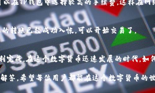 关于“tp钱包以太链能转出到币安吗”这个问题，我们可以从多个角度进行详细分析。首先，理解TP钱包的基本功能和币安的配合使用是非常重要的。

1. TP钱包概述
TP钱包（TokenPocket）是一款非常流行的数字资产钱包，它支持多种区块链资产的存储和管理，如以太坊（ETH）、比特币（BTC）等。TP钱包的一个重要功能是通过去中心化的方式，使用户能够直接控制自己的私钥，从而提高资产的安全性。

2. 币安平台简介
币安（Binance）是全球最大的数字货币交易所之一，提供丰富的交易对和多种金融服务，如现货交易、期货交易、杠杆交易等。用户可以在币安上方便地进行各种数字货币的交易、兑换以及投资。

3. 以太链的转出操作
要将TP钱包中的以太坊（ETH）转出到币安，用户需要遵循以下几个步骤：
ol
listrong获取币安充值地址：/strong 首先，用户需要登录到自己的币安账户，进入“钱包”一栏，点击“充值”，选择以太坊（ETH）作为充值的数字货币，系统将生成一个特定的充值地址。/li
listrong输入转账信息：/strong 接下来，打开TP钱包，选择以太坊资产，点击“转账”。在收到的币安充值地址中粘贴该地址，输入需要转出的数量，确保填写正确。/li
listrong确认交易：/strong 确认所有信息无误后，用户可以选择支付网络手续费，点击“发送”进行交易。/li
listrong等待确认：/strong 一旦交易发出，用户在TP钱包中将会看到相应的转账记录，币安也会在转账完成后显示充值成功。/li
/ol

4. 注意事项
在进行转账时，有几个注意事项需要牢记：
ul
listrong确保网络选择：/strong TP钱包支持多种以太坊网络，如主网和一些测试网，用户务必选择正确的主网以避免资金损失。/li
listrong手续费问题：/strong 每笔以太坊的转账都会涉及到手续费，用户应根据流动性选择合适的手续费来保证交易能及时被确认。/li
listrong充值地址谨慎处理：/strong 充值地址是唯一的，确保在复制粘贴时避免错误，以免将资产转至别人账户。/li
/ul

5. 转账失败的原因
有时候，用户在TP钱包转出以太链的时候，可能会遇到转账失败的情形。以下是一些可能的原因：
ul
listrong余额不足：/strong 如果TP钱包中的余额不足以支付转账金额和手续费，转账将会失败。/li
listrong网络拥堵：/strong 如果以太坊网络拥堵，交易可能需要更长的时间才能被处理或可能失败，用户需尝试增加手续费。/li
listrong地址错误：/strong 如果用户复制的币安充值地址有误，如多了空格、数字或字母错误，将会导致资产转账失败或者转错地址。/li
/ul

6. 可能的相关问题

h4Q1：如何提高转账速度？/h4
提高转账速度最直接的方式就是提升手续费。以太坊网络中，手续费的高低直接影响到交易被打包的优先级。用户可以在TP钱包中选择较高的手续费，这样在网络饱和的情况下，你的交易更有可能被迅速处理。

h4Q2：转账完成后如何在币安上查看资产？/h4
一旦以太坊转帐成功，用户可在币安的“钱包”中找到相应的资产展示。如果在充值记录里显示“完成”，那就意味着您的转账已经成功入帐，可以开始交易了。

总结
综上所述，TP钱包以太链转出到币安是一个相对简单和安全的过程，只需遵循正确的步骤，并注意一些细节，就能顺利完成。在这个数字货币迅速发展的时代，如何有效、安全地管理自己的资产显得尤为重要。深刻了解到相关流程后，用户也可以更加自信地进行数字资产的交易。

如果有任何疑虑或问题，真心建议用户访问TP钱包或币安的官方帮助页面，那里提供了详细的操作指南和常见问题解答。希望每位用户都能在这个数字货币的世界里，顺利实现自己的投资目标！