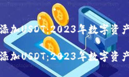 TP钱包如何添加USDT：2023年数字资产管理新趋势

TP钱包如何添加USDT：2023年数字资产管理新趋势