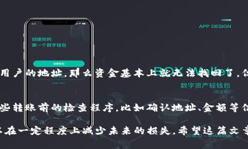 转账错误地址的情况在加密货币交易中时有发生，如果不小心将资金转错了地址，许多人可能会感到不安和遗憾。本文将详细讨论在TP钱包转错地址后的处理方法、可能的后果以及一些预防建议，希望能够帮助大家更好地应对这种情况。

理解转错地址的情况
在使用TP钱包或其他加密货币钱包时，输入地址时的一个小错误都可能导致资金的损失。有时候，用户可能会因为复制粘贴时的失误、地址的字符混淆等原因将资金转到错误的地址上。这种情况通常是不可逆的，即使是比较专业的技术人员，也很难帮助找回这些资金。

确认转账是否成功
首先，我们需要确认转账是否真的成功。可以通过以下步骤进行确认：
ul
    li检查交易历史：在TP钱包中查看最近的交易记录，确认是否显示该笔转账。/li
    li使用区块链浏览器：找到相应区块链的浏览器，输入转账的交易哈希值，查看转账的状态和目的地址。/li
/ul
如果确认转账是成功的，那就需要开始下一步的处理了。

处理转错地址的步骤
不幸地转错地址后，我们可以尝试以下几种方法来处理这一情况：
h41. 联系收款方/h4
如果转错的地址是某个可控的地址（比如你的朋友或商家），可以联系他们并解释情况。部分用户可能会因为他们账户的设置而能够将资金退还你，而有些情况可能就必须承担损失。

h42. 联系钱包服务支持/h4
部分钱包和交易所提供专业的客户服务，尤其是对那些转错地址的用户。一些平台可能会有能力帮助你，但也有可能拒绝此类请求，原因是区块链技术的不可逆性。

h43. 尝试查找私钥/h4
如果转账的地址是一个属于你自己的钱包地址，只是你忘记了或误打了地址，则可以尝试找回私钥（如果你当初有备份）并重新获得对该地址的控制权。你可以使用这些私钥在其他钱包软件中重新导入该地址，从而访问你的资产。

可能的后果
遗憾的是，资金转错地址后，通常是无法找回的。很多时候，尤其在去中心化的链上，资产转移后就像是一阵风，无法追踪。如果地址属于一个无主的地址，或者是被设计为无法找回的地址，资产就会面临永远消失的风险。

预防措施
在进行加密货币交易时，为了避免转错地址，我们可以采取一些预防措施：
ul
    li仔细核对：任何时候都仔细核对转账地址，慢慢输入或使用扫码功能。/li
    li小额测试：如果是向不熟悉的地址进行转账，先尝试小额转账，确认无误后再进行大额转账。/li
    li使用回滚功能：一些钱包提供了交易回滚的功能，使用这类钱包可以在一定程度上避免损失。/li
/ul

常见问题
h4Q1：如果我转错了地址，能否找回我的资金？/h4
这真是一个令人沮丧的问题。转错地址的资金是否能找回，主要取决于错转的地址是否可控。如果是一个公开的、无法修改的地址，比如一个其它用户的地址，那么资金基本上就无法找回了。但如果是你自己的地址，情况可能就不一样了。找回方式包括尝试联系支持服务、寻找私钥等。不过，很多时候时候，真心觉得这是一种无奈的损失。

h4Q2：如何确保未来不再转错地址？/h4
为了防止下次再发生类似的事情，真心觉得需要多一些小心和准备。首先，保持对加密货币交易基本常识的学习是十分必要的。其次，可以设定一些转账前的检查程序，比如确认地址、金额等信息，确保不会因为马虎而造成不必要的损失。此外，谨慎选择熟悉和可靠的钱包和交易所，也能降低风险。

总结而言，TP钱包转错地址的情况十分常见，虽然处理并非易事，但也不是无计可施。通过积极的沟通，适当的技术手段以及有效的预防措施，可以在一定程度上减少未来的损失。希望这篇文章能对你们有所帮助，愿大家在加密货币的世界里，能够平安顺利，远离这种不必要的损失。