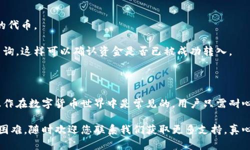 要将TP钱包中的火币链（Huobi Chain）上的代币转移到币安链（Binance Chain），您需要遵循一些步骤，并了解其中的细节。以下是详细的指南，帮助您顺利完成转账。

第一步：准备工作

在开始之前，请确保您已经安装了TP钱包，并且已经创建了钱包账户。同时，您需要确保您的钱包中有足够的火币链代币（例如HT）来支付转账费用。同样，准备好币安链的钱包地址，以便接收转账的代币。

第二步：选择代币并发起转账

打开TP钱包，然后选择“火币链”作为您的网络。在火币链的界面上，找到您希望转移的代币。如果您的代币不在列表中，可以通过添加合约地址的方式进行手动添加。

选择要转移的代币后，点击“转账”按钮。在转账界面上，您需要输入以下信息：
ul
  li接收地址：这是您在币安链上的钱包地址，确保它是正确的。/li
  li转账数量：输入您希望转移的代币数量。/li
  li备注（可选）：您可以添加一个备注，帮助自己记录这笔转账。/li
/ul

在确认信息无误后，点击“确认转账”。系统将提示您支付一笔小额的转账费用，确认后，您即可完成转账。

第三步：等待确认

转账发起后，您需要等待网络的确认。这通常需要几分钟的时间，但在高峰期可能需要更长时间。您可以在TP钱包中查看转账的状态。如果状态显示为“已完成”，则说明您的资金已经成功转出。

第四步：检查币安链钱包

转账完成后，请切换到您的币安链钱包，查看是否已经收到转账的代币。如果一切正常，您应该能够在钱包中看到刚转入的资产。

常见问题解答

h4问题一：如果我的转账失败该怎么办？/h4

首先，您需要查看转账状态。如果显示为“失败”，请仔细确认您的接收地址是否正确。此外，确保您的火币链上有足够的资产支付交易费用，也要注意火币链和币安链之间的网络稳定性。

如果确定没有问题，您可以尝试重新发起转账，并注意调整转账的数量或相关参数。网络拥堵时，您可能需要稍微提高费用以加快交易速度。

h4问题二：为什么我在币安链上没有看到转账的资产？/h4

转账完成后，您通常需要等待几分钟。在此期间，请确保您选择的币安链钱包正确，且支持您所转移的代币。

如果仍然没有看到代币，可以尝试刷新钱包，或者查看币安链区块浏览器，输入您的钱包地址进行查询，这样可以确认资金是否已被成功转入。

总结

将火币链的代币转移到币安链看似复杂，但只要按照正确的步骤来操作，就能顺利完成。这种跨链操作在数字货币世界中是常见的，用户只需耐心等待，同时注意各类细节，避免因为小失误而引发的问题。

希望这篇文章能够为您提供详尽的指导，帮助您顺利实现转账！如果您在使用过程中有任何疑问或困难，随时欢迎您联系我们获取更多支持。真心希望您能够在数字货币的世界中探索更多的可能性，充分享受这个独特的投资机会的乐趣和挑战。