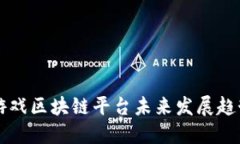 快手游戏区块链平台未来