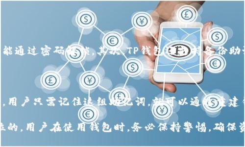 在TP钱包（TokenPocket钱包）进行转账操作时，确实需要输入密码。这是为了确保用户账户的安全，防止未授权的访问和交易。TP钱包的安全性在于其设计理念与实施机制，下面将详细介绍关于TP钱包转账需要密码的原因以及其安全性问题。

为什么TP钱包转账需要密码？

真心觉得，密码保护是现代数字资产管理中不可或缺的一部分。在TP钱包中，每一次转账都需要用户输入密码，这样做主要是为了提高安全性，确保只有账户持有者才能进行交易。

首先，密码可以防止他人未经授权访问用户的钱包账户。如果不设定密码，那么任何人都可以轻易地访问钱包，并随意进行转账或操作，这显然会导致资产的丢失或盗窃。

其次，在移动设备上的TP钱包中，用户的私钥都是加密存储的，只有通过输入密码才能解锁。这意味着即便你的手机被盗或丢失，盗贼也无法轻易地提取你的资产，因为他们需要密码才能访问你的钱包。

TP钱包的安全性

有点遗憾的是，尽管TP钱包采取了多种安全防范措施，用户在使用过程中仍需保持警惕。例如，尽量选择复杂而又独特的密码，定期更改密码，以降低被攻击的风险。

TP钱包也提供了安全备份的功能。用户可以在设置中生成助记词，并进行安全备份。这样，即便用户设备丢失或损坏，也能通过助记词恢复访问钱包。同时，备份可以有效防止因设备问题而导致资产丢失的状况。

除了密码保护和助记词备份，TP钱包还集成了多种安全措施，如数字签名技术和交易确认机制。这些措施都是为了确保交易的真实性，并减少欺诈行为的风险。

未来发展趋势

随着区块链技术的不断发展，钱包的安全性也将面临新的挑战与机遇。TP钱包的发展方向可能包括更加智能化的安全防护措施。例如，基于人工智能的安全监控系统可以实时监测用户的交易行为，识别异常活动并及时发出警告。

同时，随着去中心化金融（DeFi）和非同质化代币（NFT）等新兴业务的崛起，TP钱包也可能逐步扩展其功能，从简单的资产管理提升为综合性的金融服务平台。这也意味着密码保护与安全性的设计将会迎来全新的挑战，必要性只会增加。

可能相关的问题

h41. TP钱包如何保障用户的安全性？/h4

TP钱包通过多种技术和管理手段来维持用户的安全性。首先，用户资产的私钥是以加密形式保存在设备中的，只有用户本人才能通过密码解锁。其次，TP钱包还支持备份助记词，使用户在损失设备时能够恢复帐户。此外，TP钱包会定期更新软件，以防范潜在的安全漏洞。

h42. 如果我忘记了TP钱包的密码，我该怎么办？/h4

这确实是一个让人感到些许遗憾的情况。忘记密码后，用户可能无法直接访问钱包。TP钱包通常提供助记词作为一个安全备份，用户只需记住这组助记词，就可以通过重建钱包的方式来重新获得对资产的访问权。确保助记词的安全存储是至关重要的，推荐用户将其保存在安全的地方，并定期检查。

总结来说，TP钱包通过密码保护、助记词备份等多层次措施来保障用户资产安全。对于任何数字资产的管理，安全性都是第一位的，用户在使用钱包时，务必保持警惕，确保资产的安全。这种细致入微的安全机制，使得TP钱包不仅是一款便捷的数字资产管理工具，更是用户安全的坚实保障。