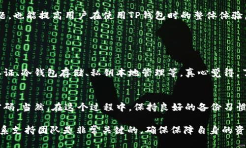 要联系TP钱包的客户支持，用户可以通过以下几种方式进行沟通：

1. 通过官方网站联系
用户可以访问TP钱包的官方网站，在网站上通常会有“联系我们”或“支持”页面。这个页面上会提供联系方式，如电子邮件地址、在线客服聊天窗口等。真心觉得，通过官方网站联系是一种相对正式和可靠的方式，可以得到准确的信息和帮助。

2. 社交媒体渠道
TP钱包可能在各大社交媒体平台上有官方账号，例如微博、Twitter、Facebook等。用户可以通过这些平台给他们发送私信或留言，通常社交媒体的响应速度会比较快，甚至可以直接看到其他用户的提问和TP钱包的回复。有点遗憾的是，有时候社交媒体的互动并不如直接联系来得顺利，信息的准确性也可能有所欠缺。

3. 客户服务电话
一些钱包服务会提供客户服务热线，用户可以拨打电话进行咨询。在拨打电话之前，建议准备好相关问题，以便能有效地获得所需的信息。真心觉得，打电话虽然需要耐心，但有时能获取更快速的反馈和专业的建议。

4. 社区论坛和用户支持群组
用户还可以加入TP钱包相关的社区论坛或微信群、QQ群等。在这些地方，用户不仅可以向官方人员提问，还能与其他用户分享经验、解决问题。通过社区的力量，相信大家可以得到更多的支持和帮助。不过，要注意信息的来源，防止被误导。

总结
无论是通过官方网站、社交媒体、电话还是社区，用户在联系TP钱包时，保持耐心和礼貌都是非常重要的。有效的沟通不仅能帮助用户解决问题，也能提高用户在使用TP钱包时的整体体验。

可能相关问题

问题一：TP钱包的安全性如何？
对于每一个加密钱包来说，安全性都是用户最关心的问题之一。TP钱包致力于保护用户的资产安全，为此采取了多重安全措施，例如双因素认证、冷钱包存储、私钥本地管理等。真心觉得，了解这些安全措施能够让用户更加安心使用TP钱包。

问题二：如果我忘记了TP钱包的密码该怎么办？
忘记钱包密码确实是一个让人沮丧的问题。不过，TP钱包通常会提供密码找回或重置的选项，用户可以通过提供相关信息来验证身份，重置密码。当然，在这个过程中，保持良好的备份习惯是非常重要的，有点遗憾的是，若密码和备份均丢失，恢复将会非常困难。因此，合理管理密码和备份信息是使用TP钱包时必须重视的一部分。

以上是关于TP钱包联系客户的多种途径和相关问题的解答，希望能对用户提供帮助。当用户在使用TP钱包的过程中遇到任何问题时，及时联系支持团队是非常关键的，确保保障自身的资产安全及良好的用户体验！