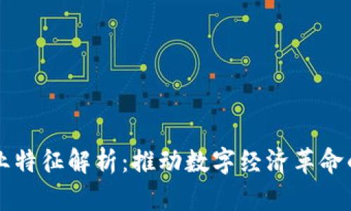 区块链产业特征解析：推动数字经济革命的核心要素