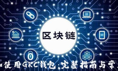 
如何下载和使用GKC钱包：完整指南与常见问题解答