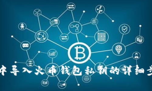 如何在TP钱包中导入火币钱包私钥的详细步骤与注意事项