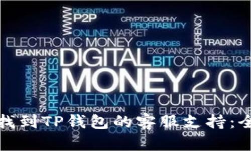 : 如何找到TP钱包的客服支持：全面指南